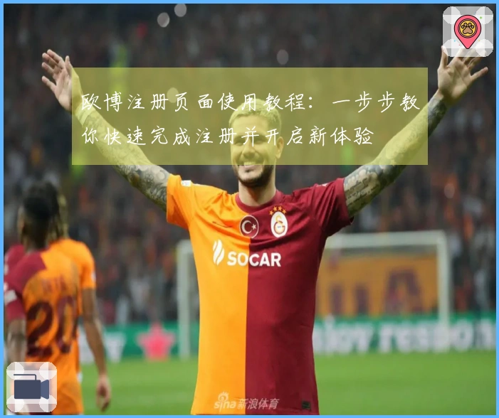 欧博注册页面使用教程：一步步教你快速完成注册并开启新体验