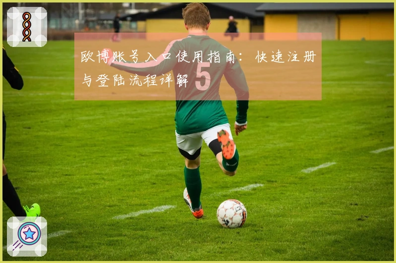 欧博账号入口使用指南：快速注册与登陆流程详解