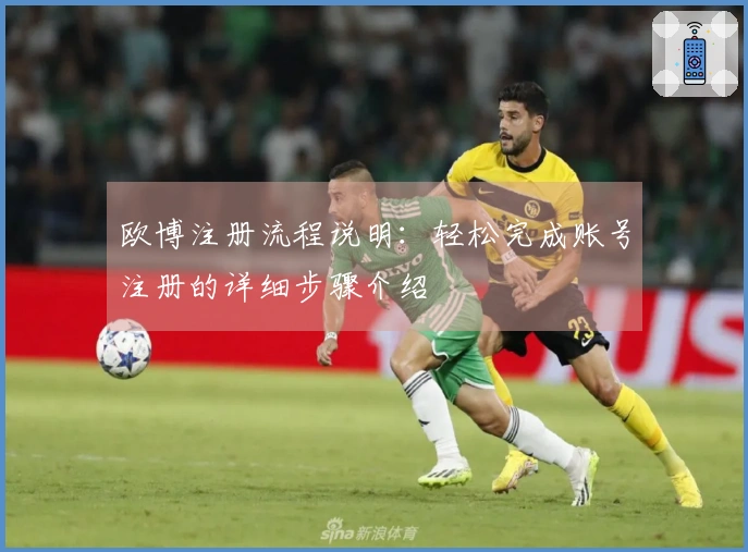 欧博注册流程说明：轻松完成账号注册的详细步骤介绍