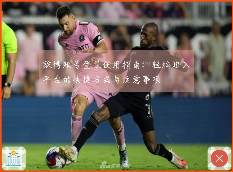 欧博账号登录使用指南：轻松进入平台的快捷方式与注意事项